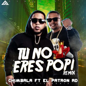 Chimbala Ft. El Patron RD – Tu No Eres Popi (Remix)